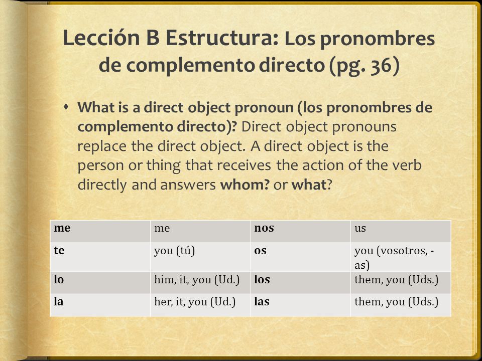 Lección B Estructura: Los pronombres de complemento directo (pg. 36)