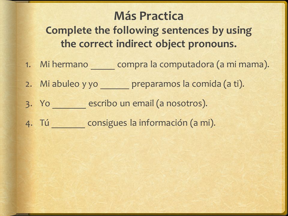 Más Practica Complete the following sentences by using the correct indirect object pronouns.
