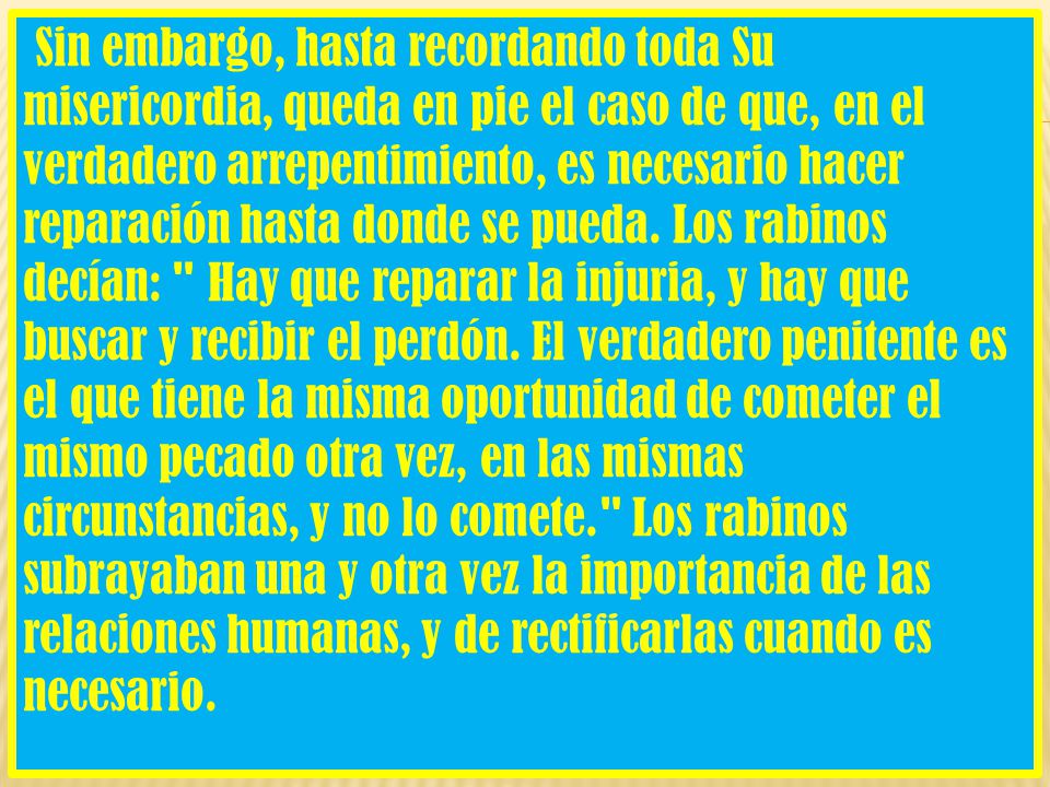 Sin embargo, hasta recordando toda Su misericordia, queda en pie el caso de que, en el verdadero arrepentimiento, es necesario hacer reparación hasta donde se pueda.