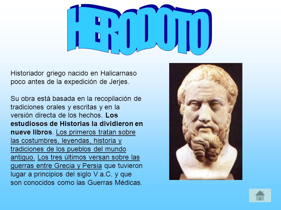 HERODOTO Historiador griego nacido en Halicarnaso poco antes de la expedición de Jerjes.