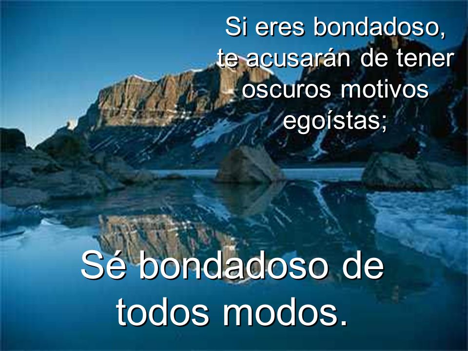 Si eres bondadoso, te acusarán de tener oscuros motivos egoístas;
