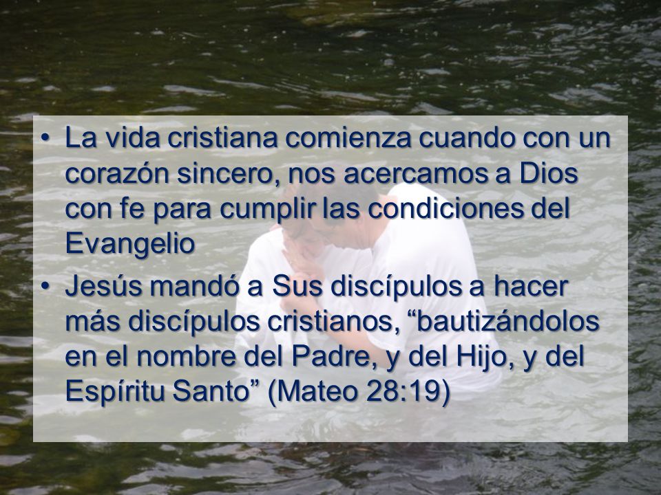 La vida cristiana comienza cuando con un corazón sincero, nos acercamos a Dios con fe para cumplir las condiciones del Evangelio