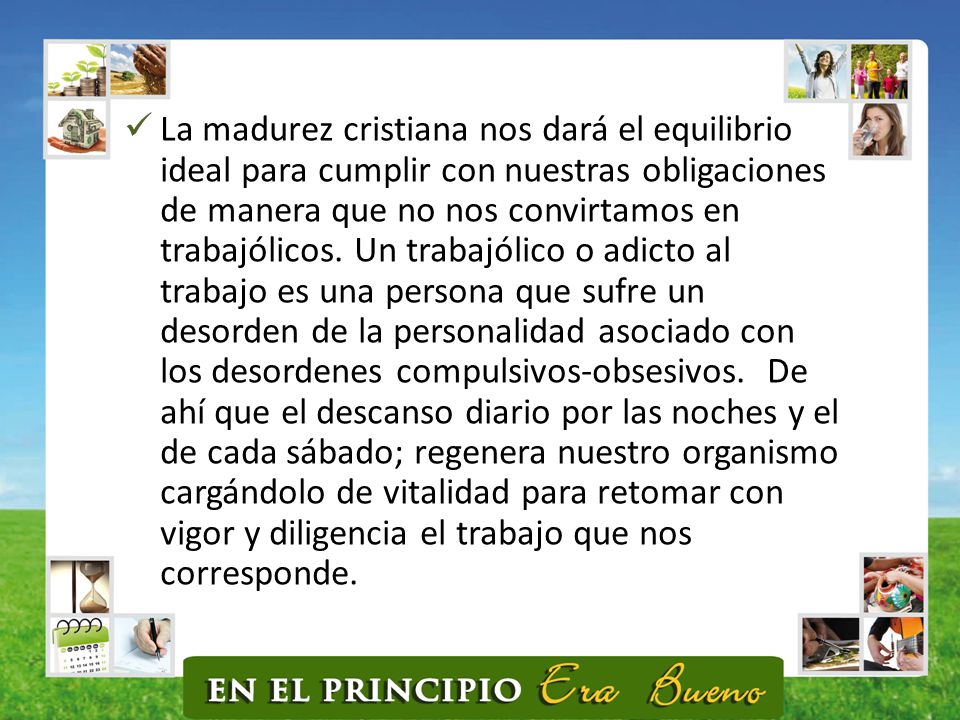 La madurez cristiana nos dará el equilibrio ideal para cumplir con nuestras obligaciones de manera que no nos convirtamos en trabajólicos.