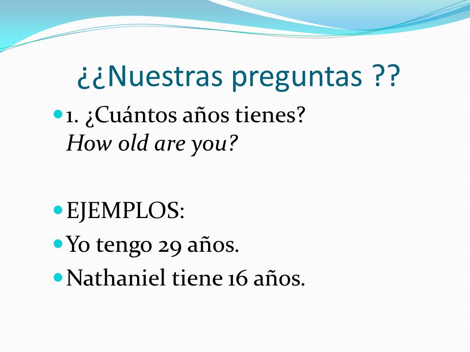 ¿¿Nuestras preguntas 1. ¿Cuántos años tienes How old are you