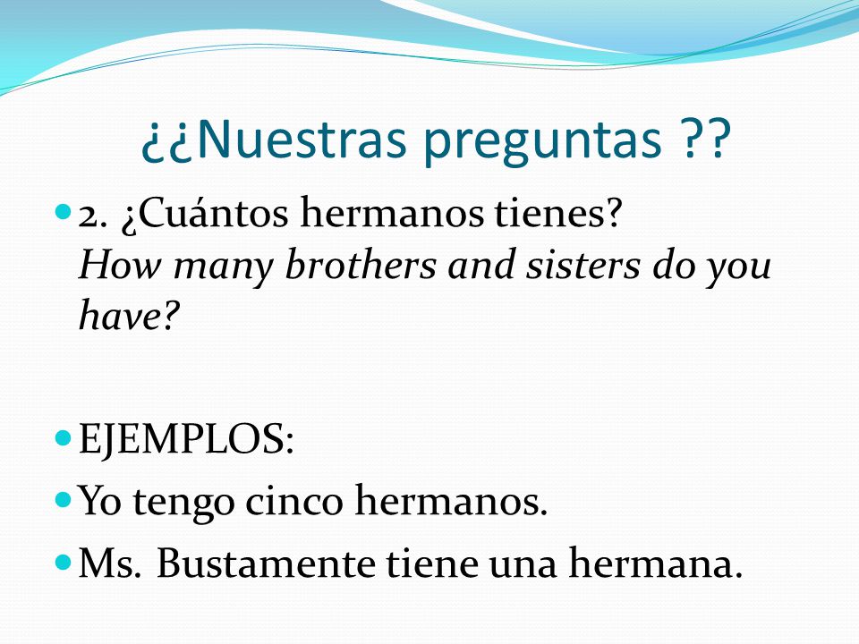 ¿¿Nuestras preguntas 2. ¿Cuántos hermanos tienes How many brothers and sisters do you have