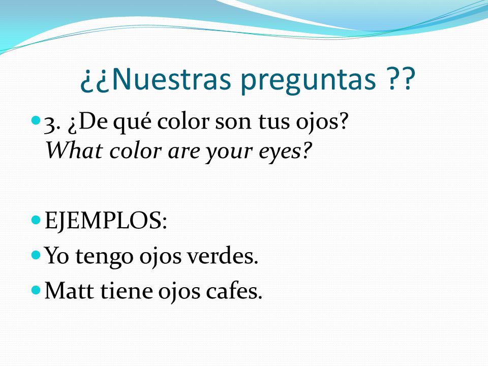 ¿¿Nuestras preguntas 3. ¿De qué color son tus ojos What color are your eyes