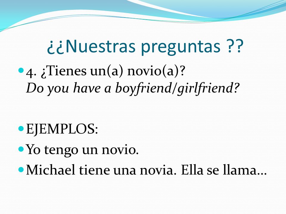 ¿¿Nuestras preguntas 4. ¿Tienes un(a) novio(a) Do you have a boyfriend/girlfriend