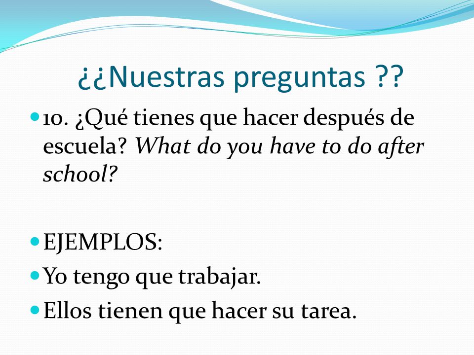 ¿¿Nuestras preguntas 10. ¿Qué tienes que hacer después de escuela What do you have to do after school