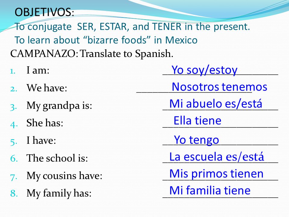 OBJETIVOS: To conjugate SER, ESTAR, and TENER in the present