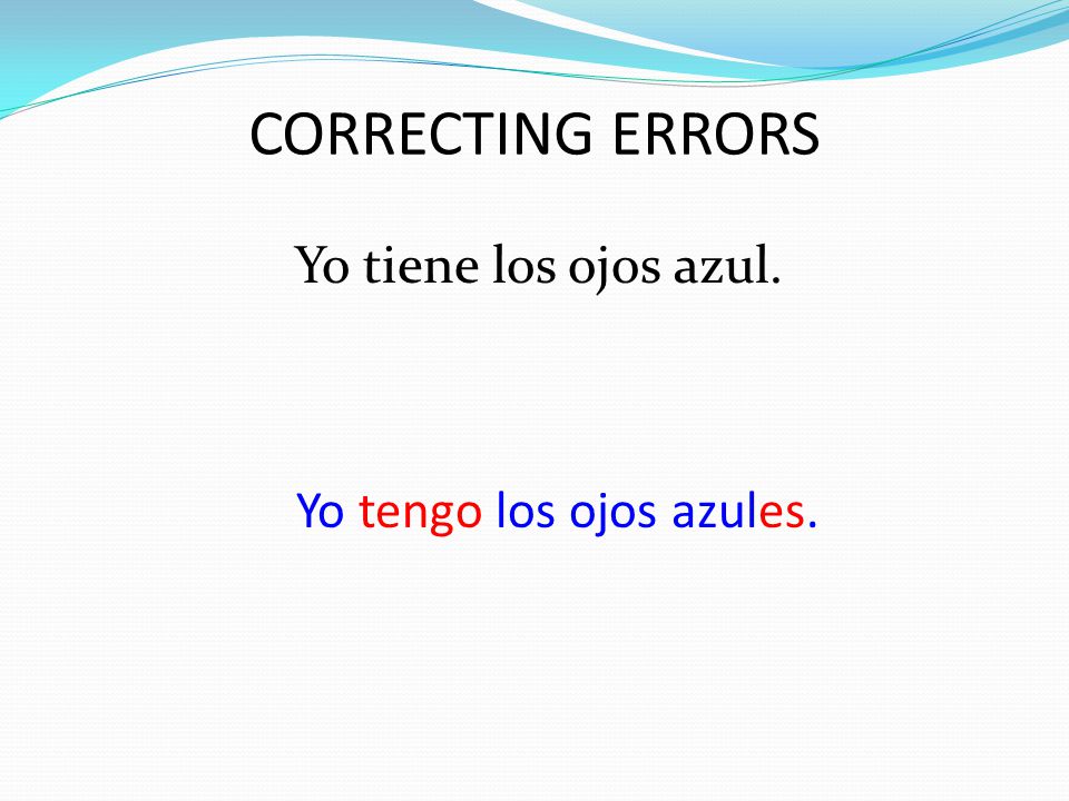 CORRECTING ERRORS Yo tiene los ojos azul. Yo tengo los ojos azules.