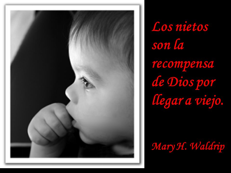 Los nietos son la recompensa de Dios por llegar a viejo.