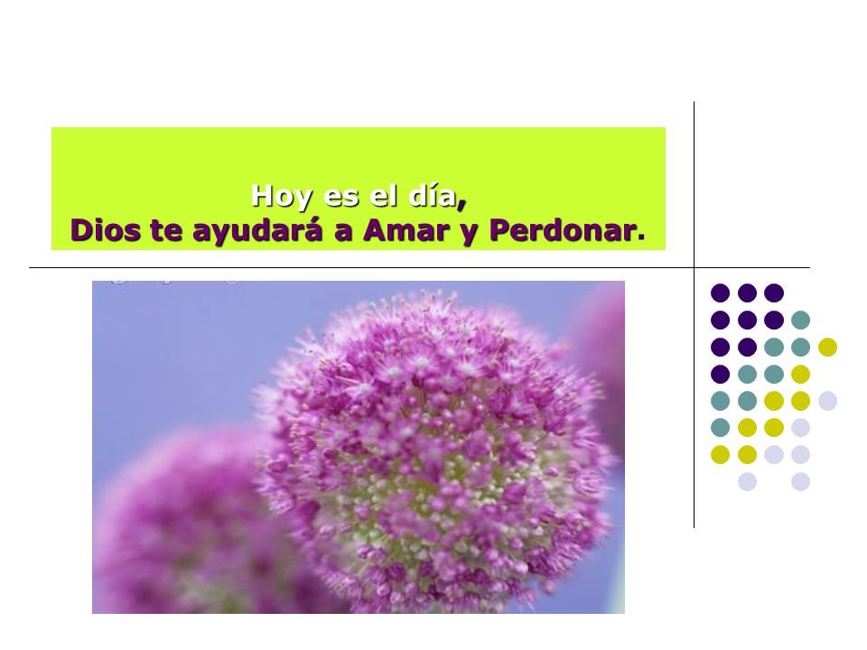 Hoy es el día, Dios te ayudará a Amar y Perdonar.