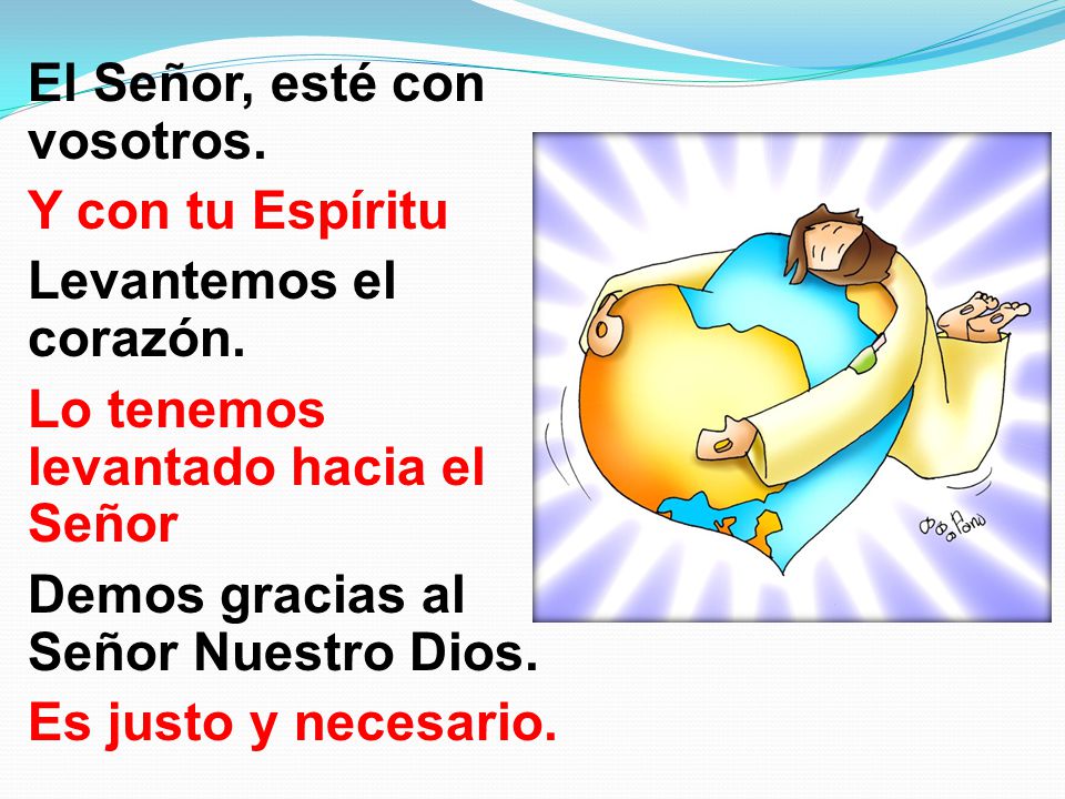 El Señor, esté con vosotros. Y con tu Espíritu Levantemos el corazón