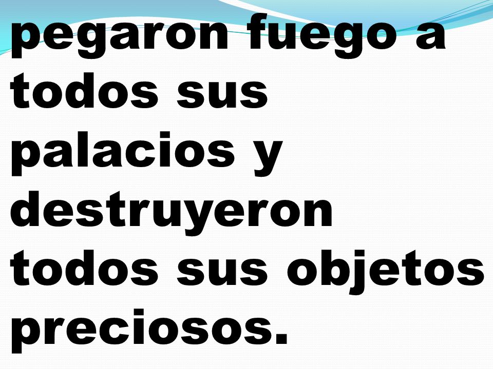 pegaron fuego a todos sus palacios y destruyeron todos sus objetos preciosos.