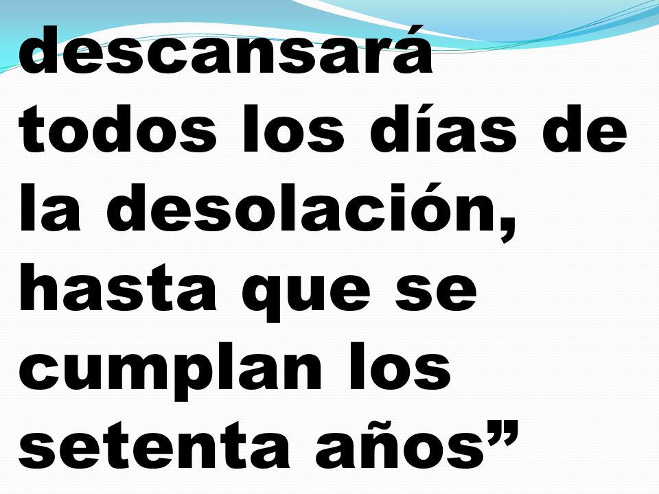 descansará todos los días de la desolación, hasta que se cumplan los setenta años