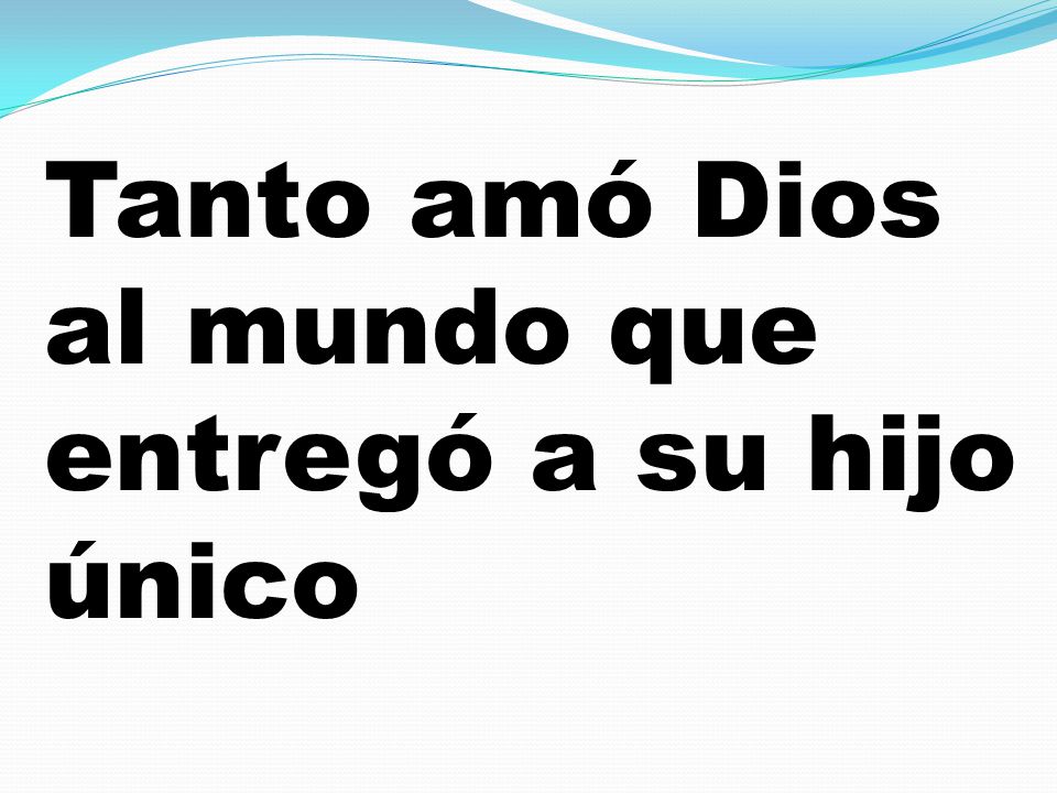 Tanto amó Dios al mundo que entregó a su hijo único