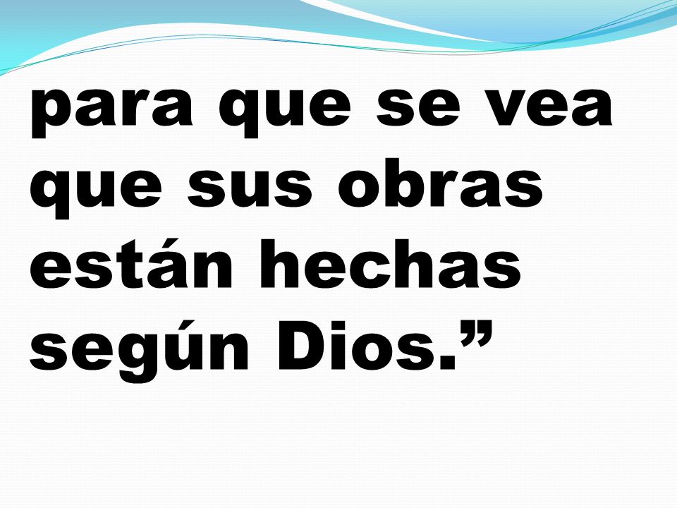 para que se vea que sus obras están hechas según Dios.