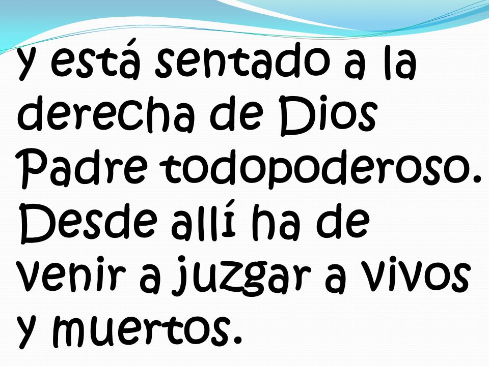 y está sentado a la derecha de Dios Padre todopoderoso