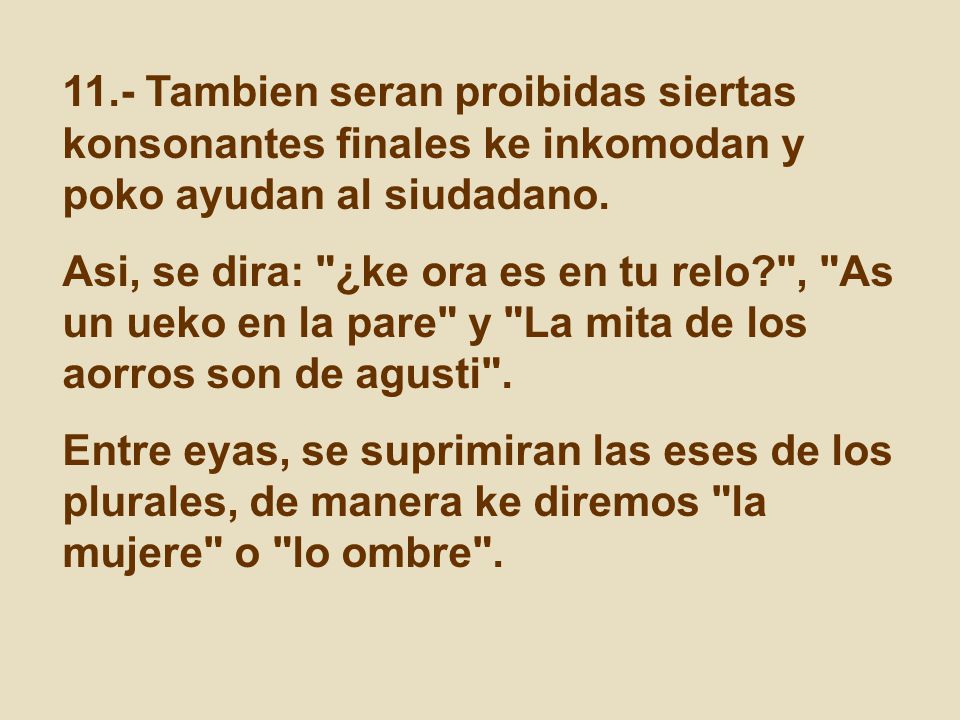 11.- Tambien seran proibidas siertas konsonantes finales ke inkomodan y poko ayudan al siudadano.