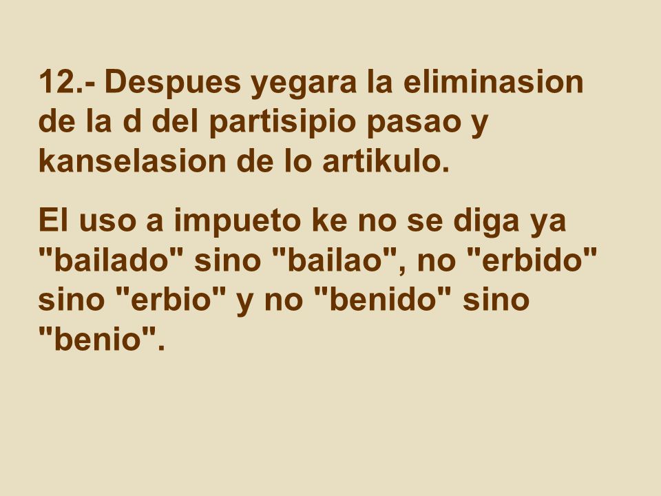 12.- Despues yegara la eliminasion de la d del partisipio pasao y kanselasion de lo artikulo.