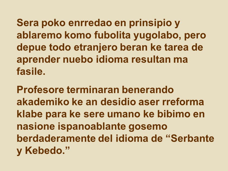 Sera poko enrredao en prinsipio y ablaremo komo fubolita yugolabo, pero depue todo etranjero beran ke tarea de aprender nuebo idioma resultan ma fasile.
