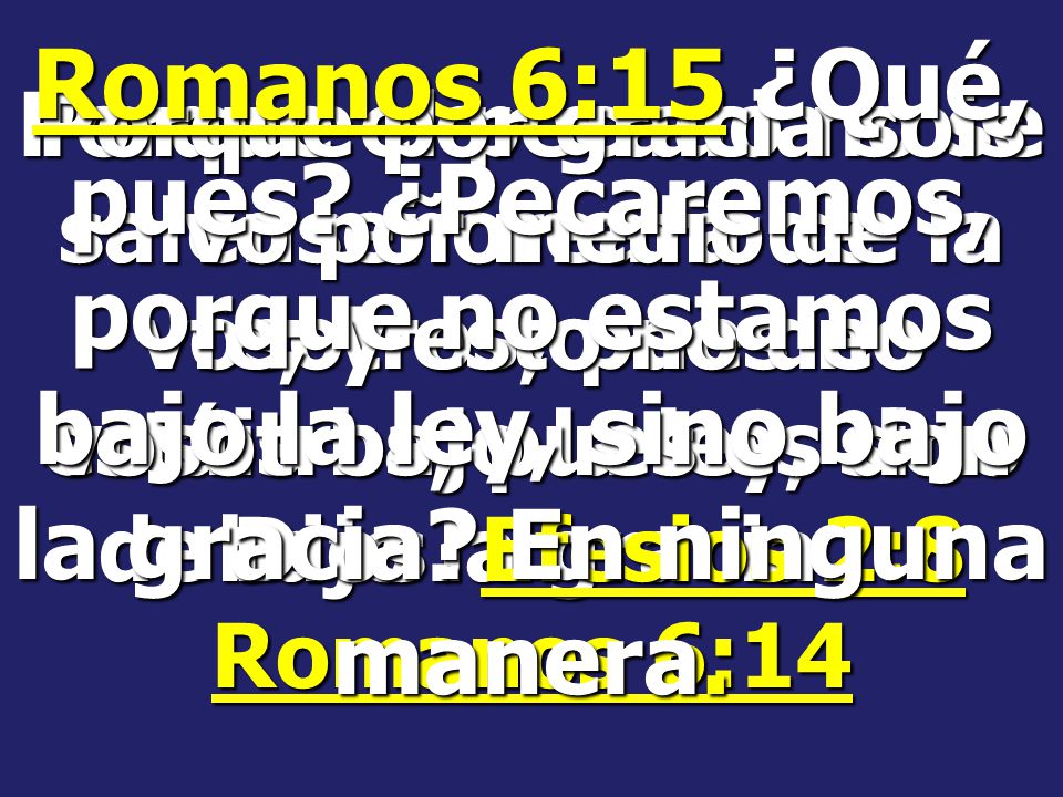 Romanos 6:15 ¿Qué, pues ¿Pecaremos, porque no estamos bajo la ley, sino bajo la gracia En ninguna manera.