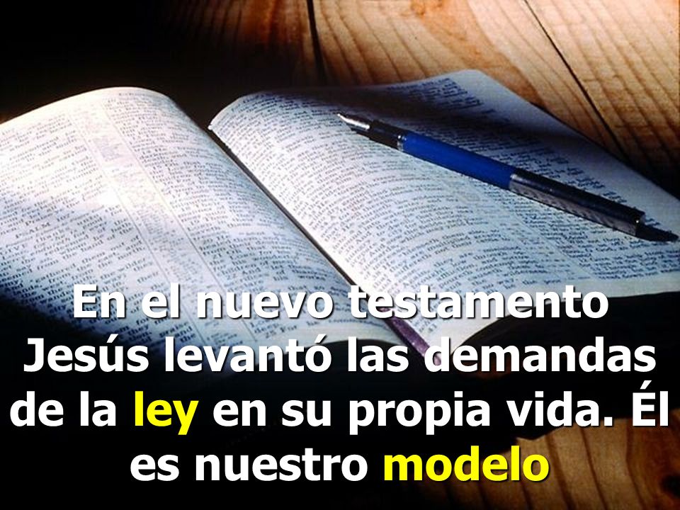 En el nuevo testamento Jesús levantó las demandas de la ley en su propia vida. Él es nuestro modelo