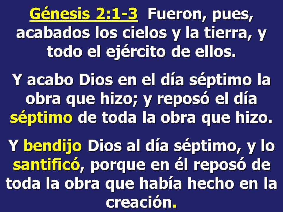 Génesis 2:1-3 Fueron, pues, acabados los cielos y la tierra, y todo el ejército de ellos.