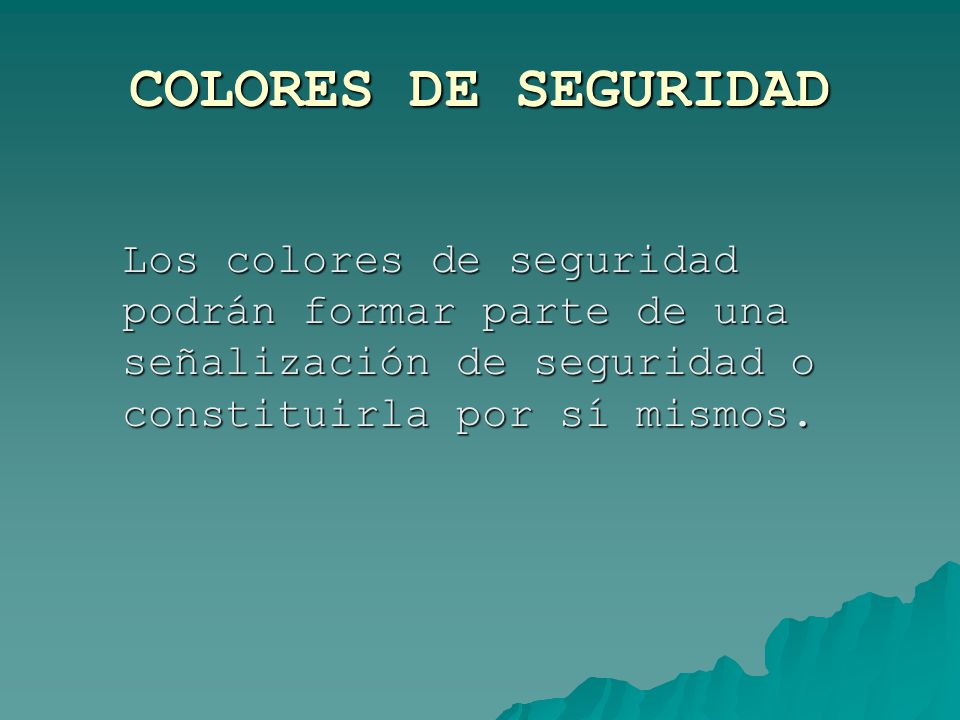 COLORES DE SEGURIDAD Los colores de seguridad podrán formar parte de una señalización de seguridad o constituirla por sí mismos.