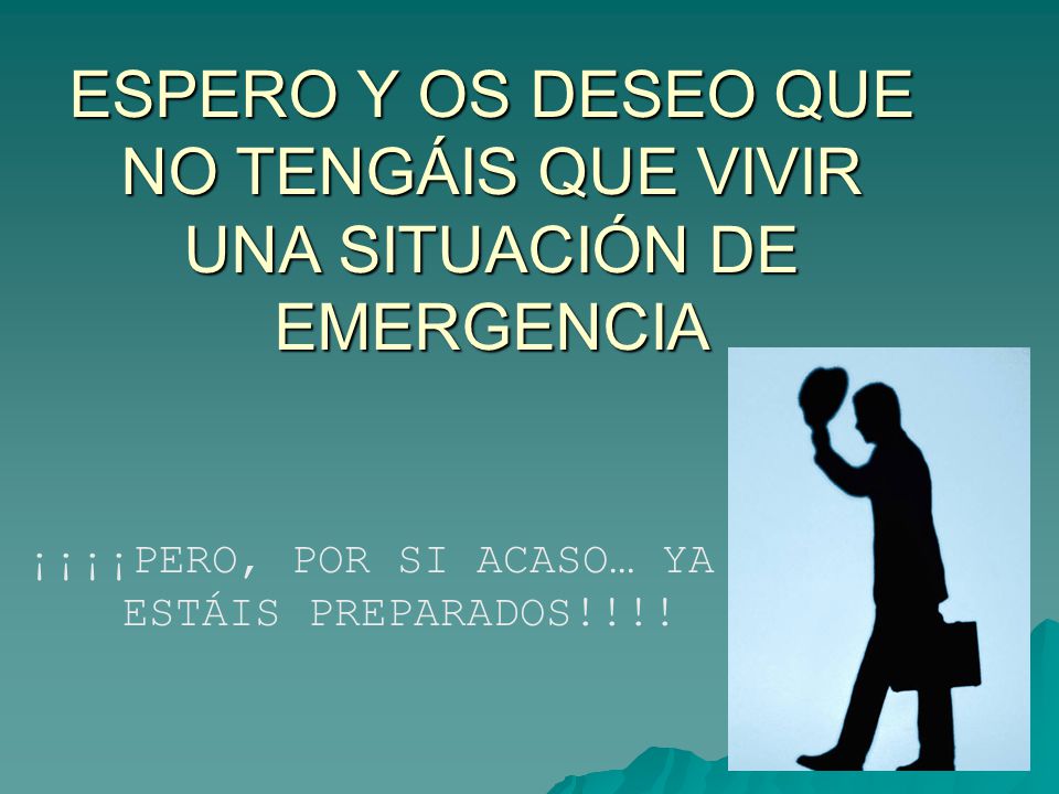 ESPERO Y OS DESEO QUE NO TENGÁIS QUE VIVIR UNA SITUACIÓN DE EMERGENCIA