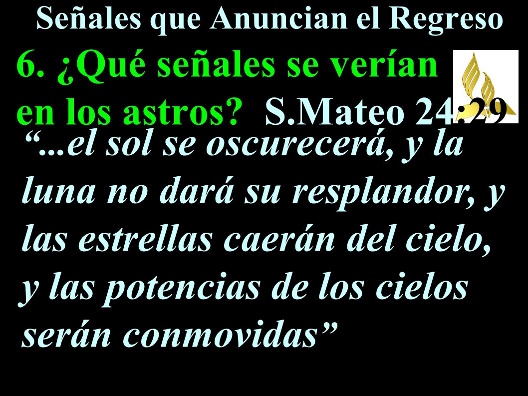Señales que Anuncian el Regreso 6. ¿Qué señales se verían en los astros S.Mateo 24:29