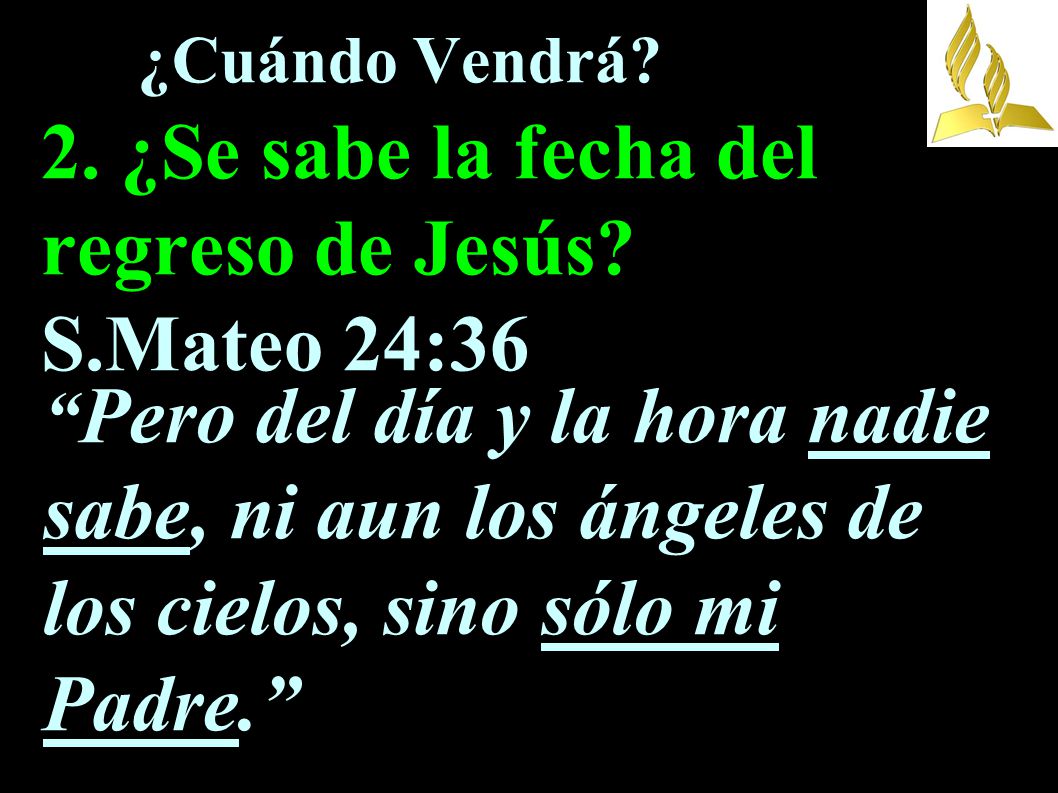 ¿Cuándo Vendrá. 2. ¿Se sabe la fecha del regreso de Jesús. S