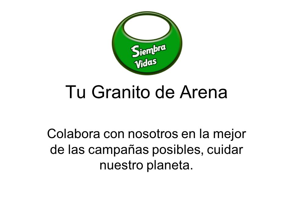 Tu Granito de Arena Colabora con nosotros en la mejor de las campañas posibles, cuidar nuestro planeta.