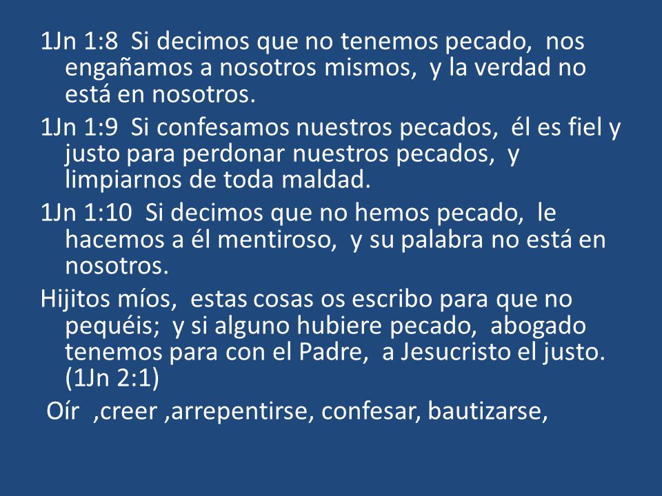 1Jn 1:8 Si decimos que no tenemos pecado, nos engañamos a nosotros mismos, y la verdad no está en nosotros.