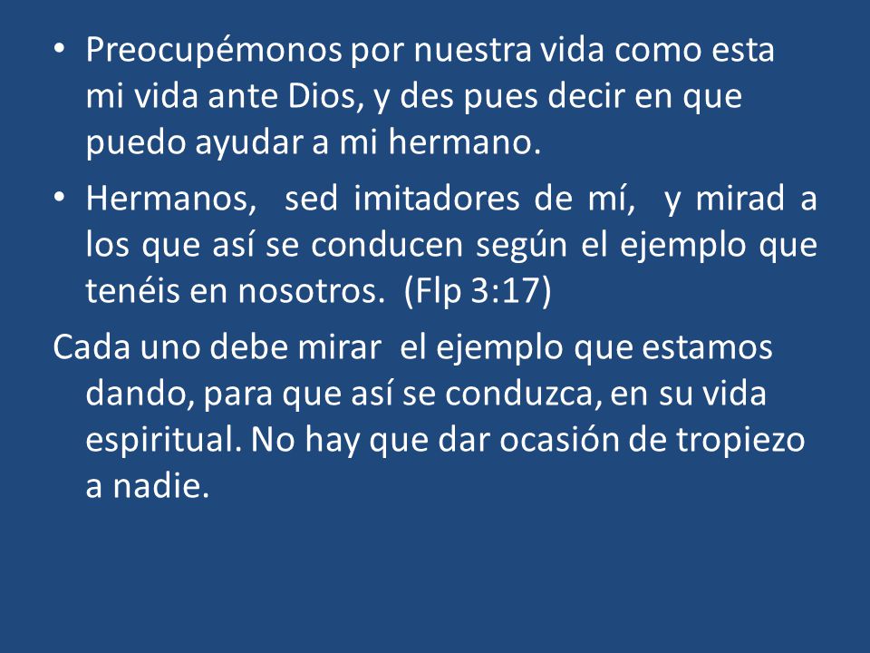 Preocupémonos por nuestra vida como esta mi vida ante Dios, y des pues decir en que puedo ayudar a mi hermano.