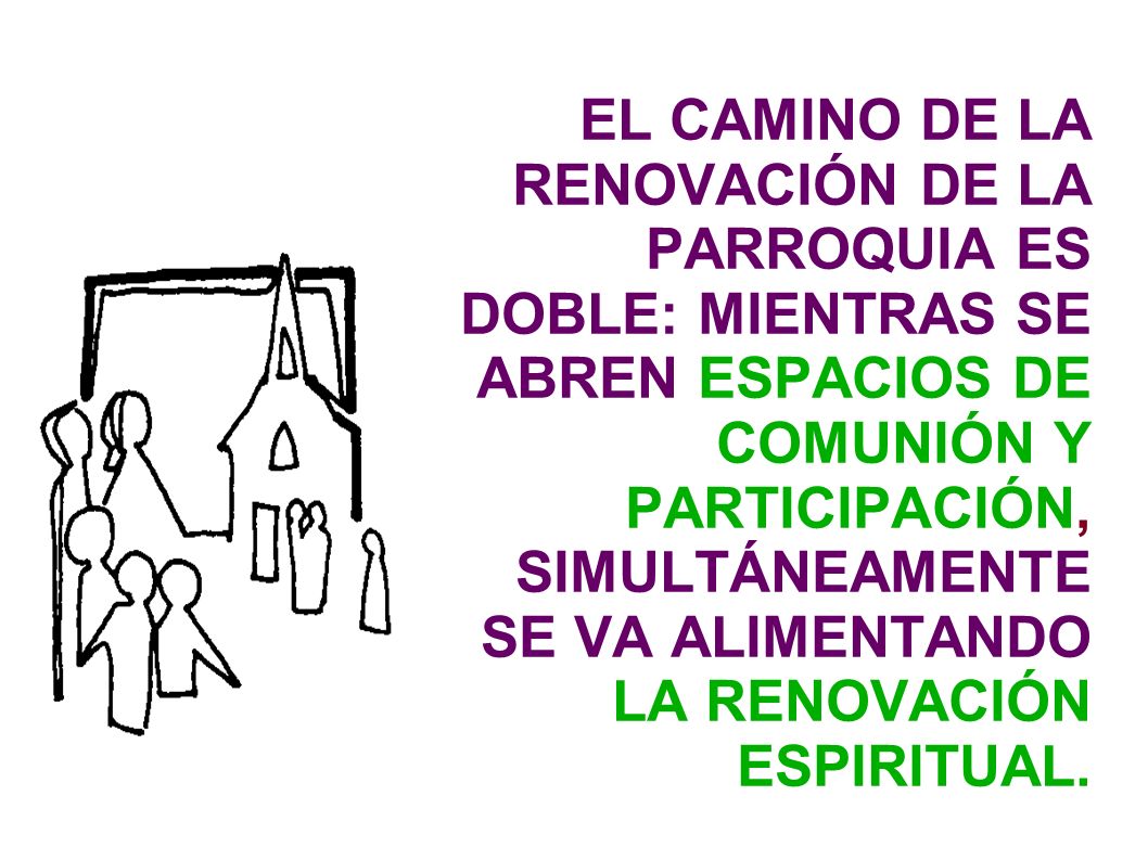 EL CAMINO DE LA RENOVACIÓN DE LA PARROQUIA ES DOBLE: MIENTRAS SE ABREN ESPACIOS DE COMUNIÓN Y PARTICIPACIÓN, SIMULTÁNEAMENTE SE VA ALIMENTANDO LA RENOVACIÓN ESPIRITUAL.