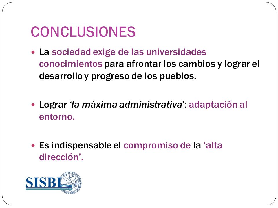 CONCLUSIONES La sociedad exige de las universidades conocimientos para afrontar los cambios y lograr el desarrollo y progreso de los pueblos.