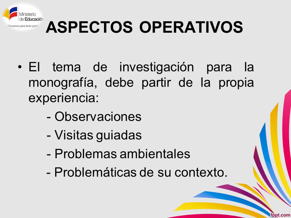 ASPECTOS OPERATIVOS El tema de investigación para la monografía, debe partir de la propia experiencia: