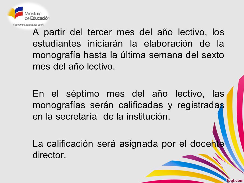 A partir del tercer mes del año lectivo, los estudiantes iniciarán la elaboración de la monografía hasta la última semana del sexto mes del año lectivo.