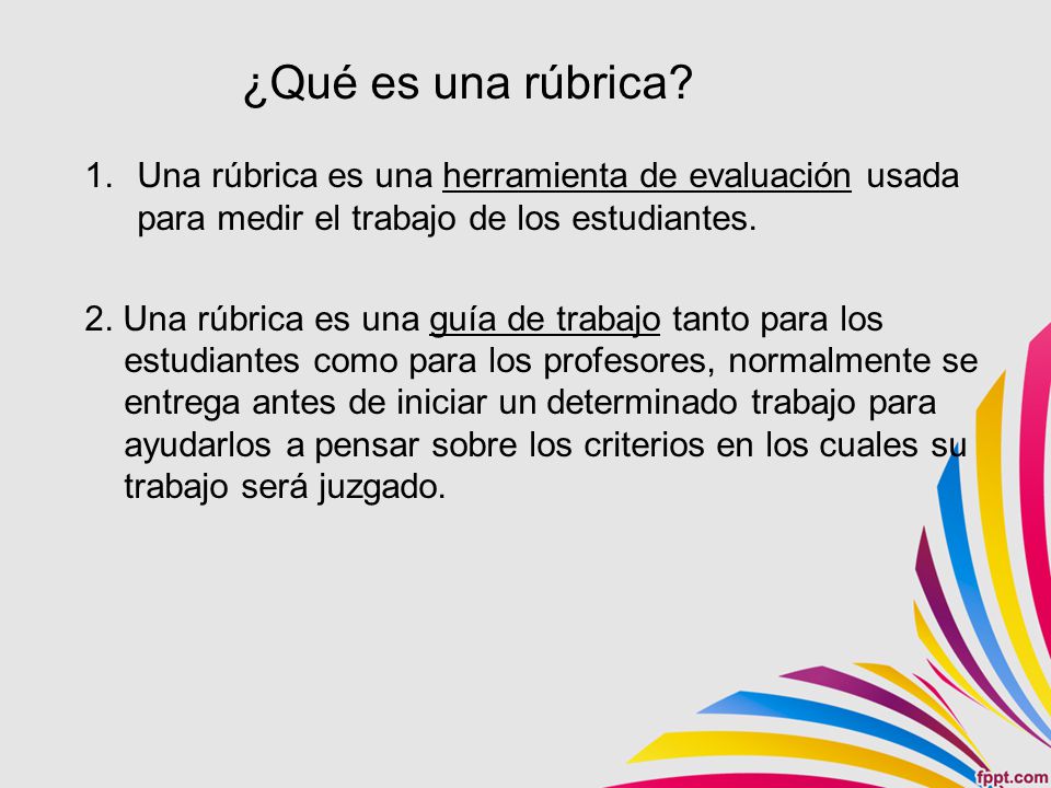 ¿Qué es una rúbrica Una rúbrica es una herramienta de evaluación usada para medir el trabajo de los estudiantes.