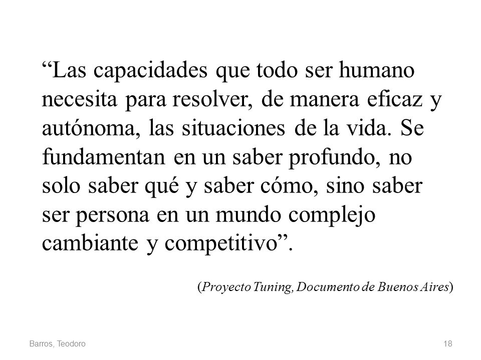 Las capacidades que todo ser humano necesita para resolver, de manera eficaz y autónoma, las situaciones de la vida. Se fundamentan en un saber profundo, no solo saber qué y saber cómo, sino saber ser persona en un mundo complejo cambiante y competitivo .