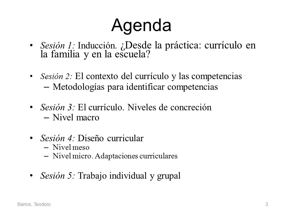 Agenda Sesión 1: Inducción. ¿Desde la práctica: currículo en la familia y en la escuela Sesión 2: El contexto del currículo y las competencias.