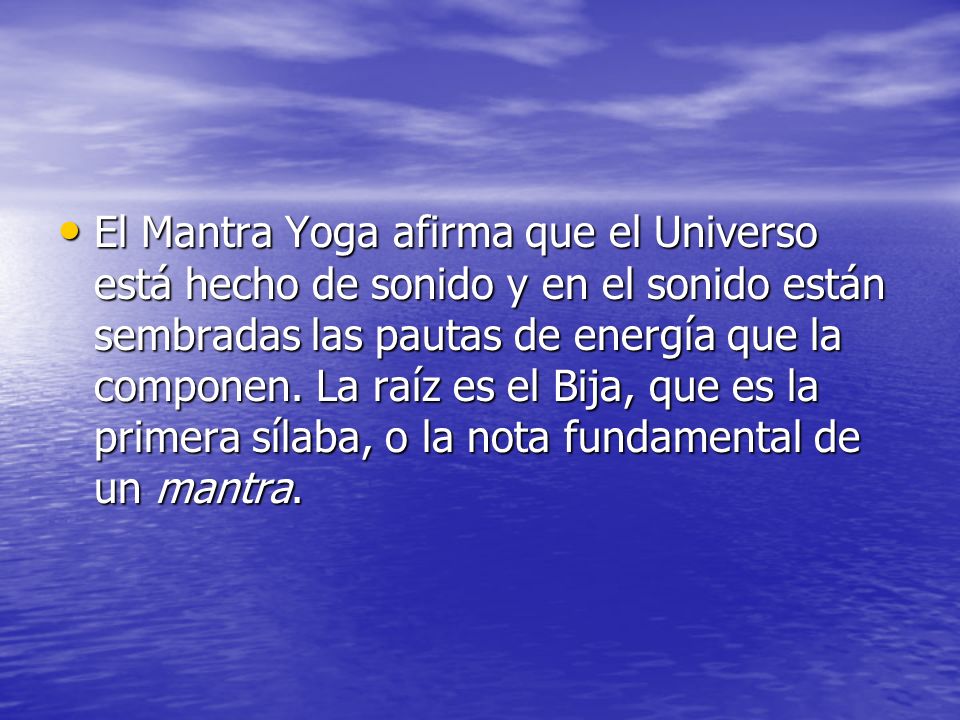 El Mantra Yoga afirma que el Universo está hecho de sonido y en el sonido están sembradas las pautas de energía que la componen.