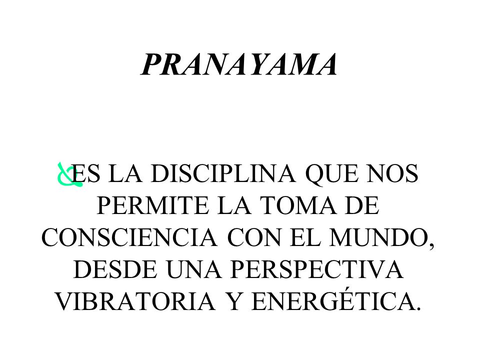 PRANAYAMA ES LA DISCIPLINA QUE NOS PERMITE LA TOMA DE CONSCIENCIA CON EL MUNDO, DESDE UNA PERSPECTIVA VIBRATORIA Y ENERGÉTICA.
