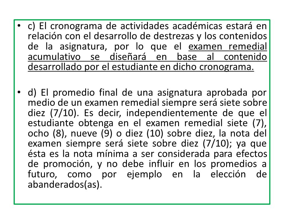 c) El cronograma de actividades académicas estará en relación con el desarrollo de destrezas y los contenidos de la asignatura, por lo que el examen remedial acumulativo se diseñará en base al contenido desarrollado por el estudiante en dicho cronograma.