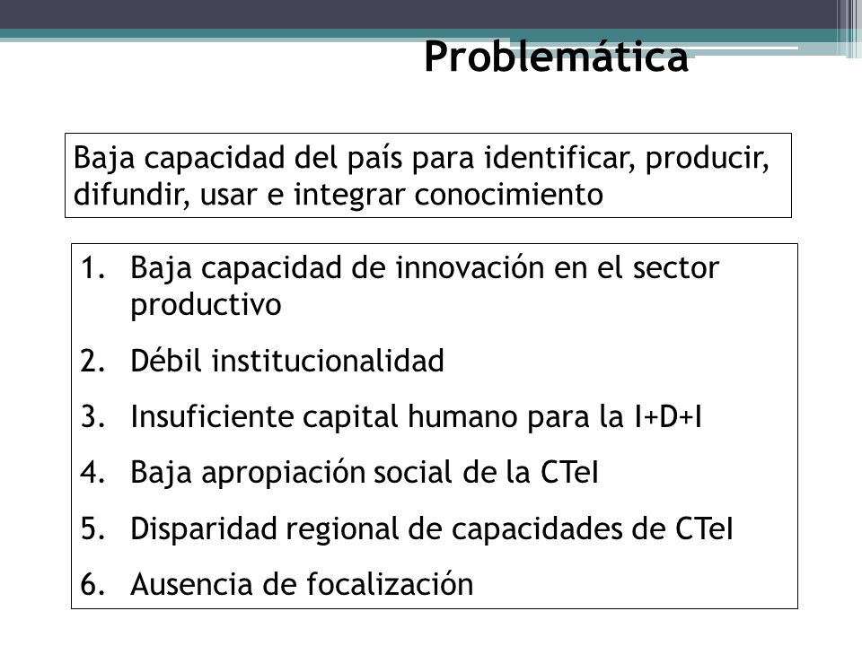Problemática Baja capacidad del país para identificar, producir, difundir, usar e integrar conocimiento.