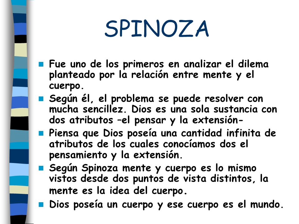 SPINOZA Fue uno de los primeros en analizar el dilema planteado por la relación entre mente y el cuerpo.