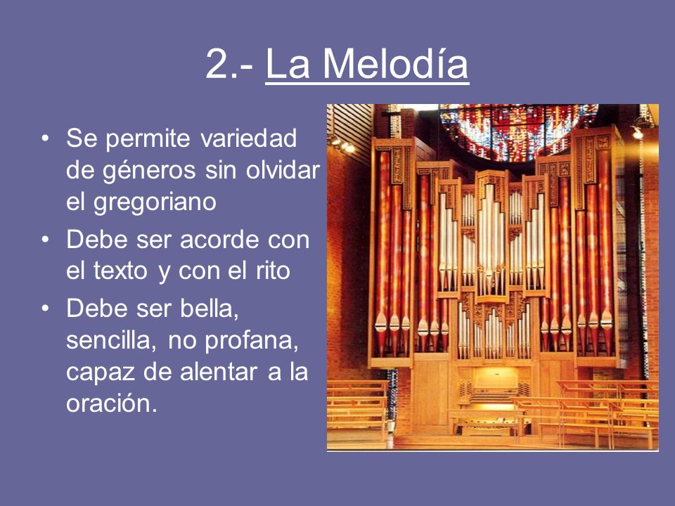 2.- La Melodía Se permite variedad de géneros sin olvidar el gregoriano. Debe ser acorde con el texto y con el rito.