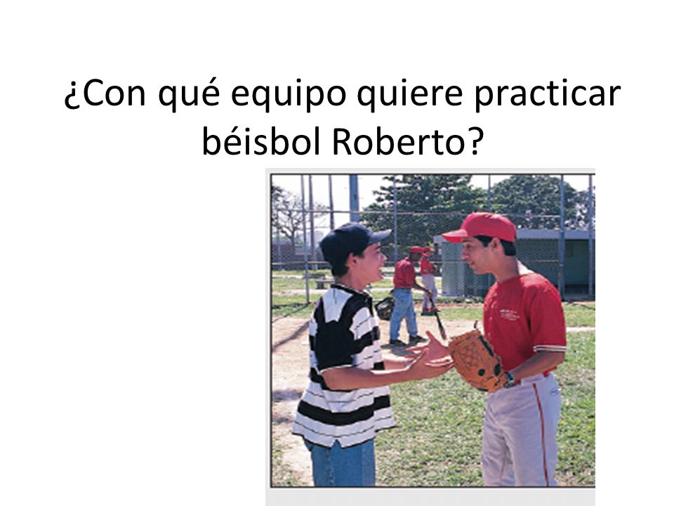 ¿Con qué equipo quiere practicar béisbol Roberto