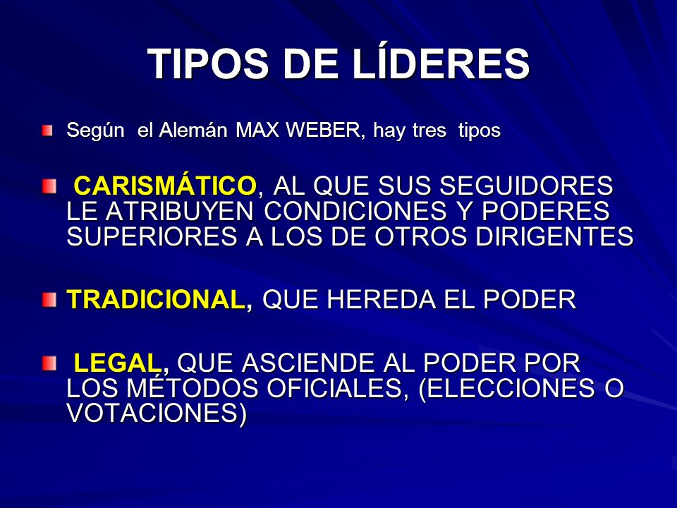 TIPOS DE LÍDERES Según el Alemán MAX WEBER, hay tres tipos.